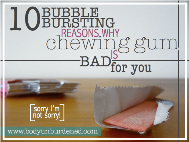 10 Bubble Bursting Reasons Why Chewing Gum Is Bad For You Body Unburdened 2556