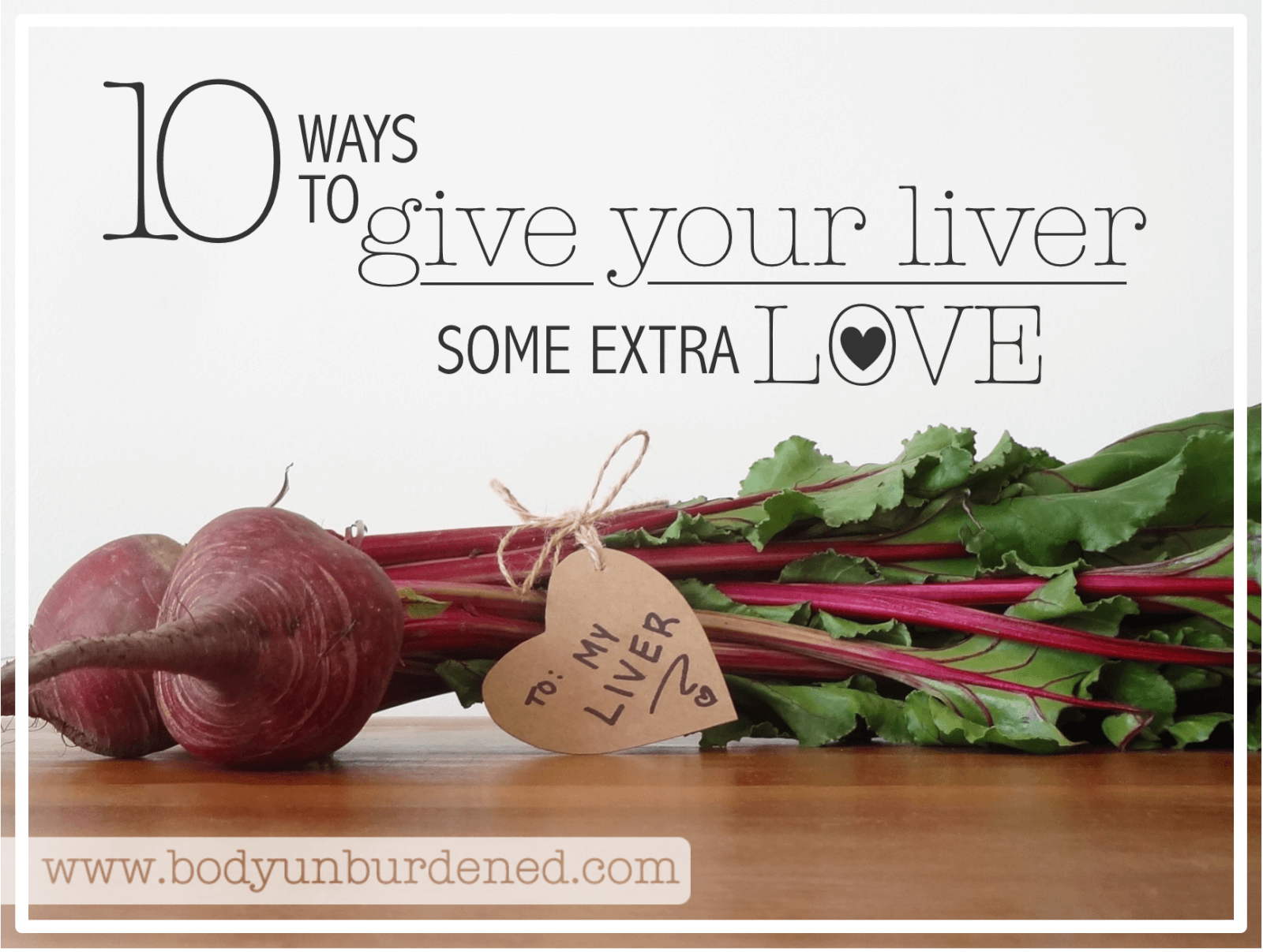 10 Ways To Give Your Liver Some Extra Love Body Unburdened 