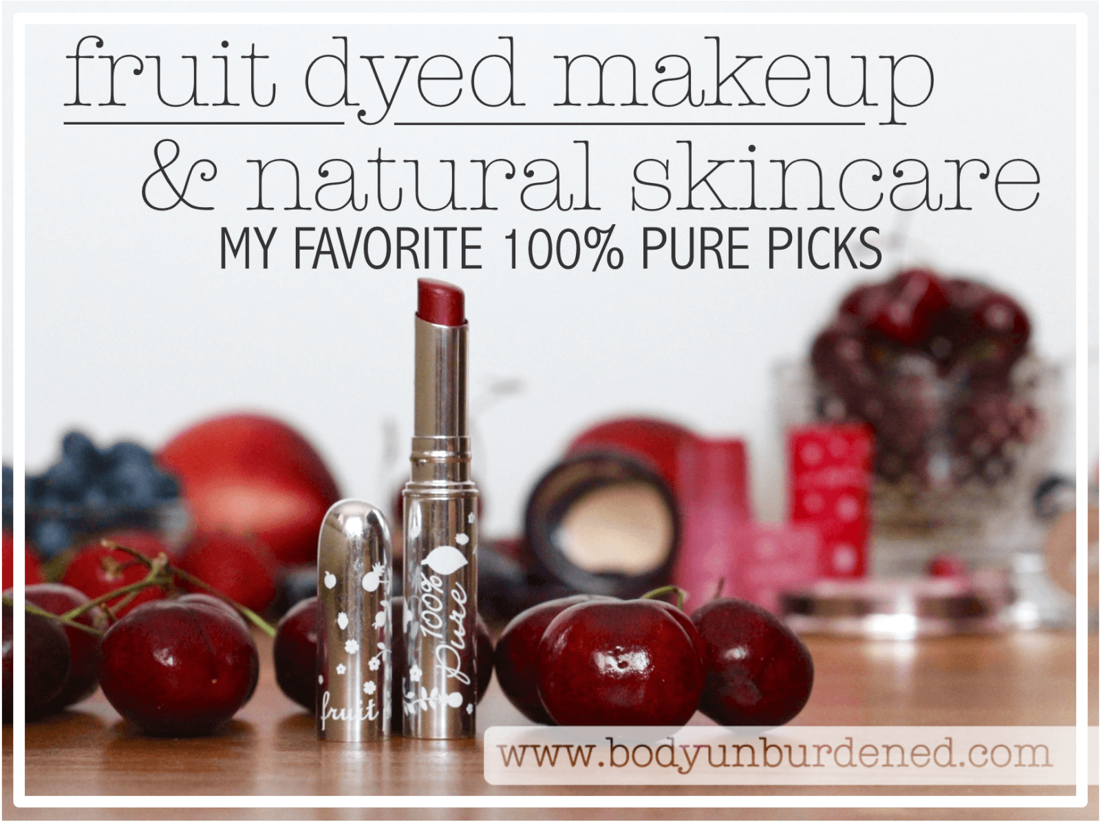 Fruit Dyed Makeup & Natural Skincare: My Favorite 100% Pure Picks ...